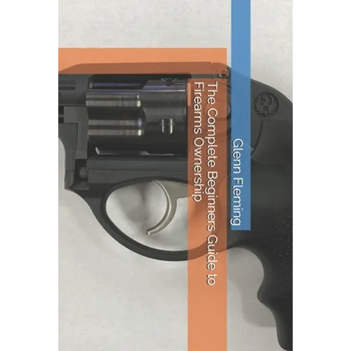 The Complete Beginners Guide to Firearms Ownership
