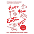 Have You Eaten Yet: Stories from Chinese Restaurants Around the World