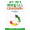 Ayuno Intermitente para Principiantes: Emprende un Cambio en 30 Días: Guía Práctica para Iniciar tu Camino Hacia el Bienestar y la Pérdida de Peso Efe
