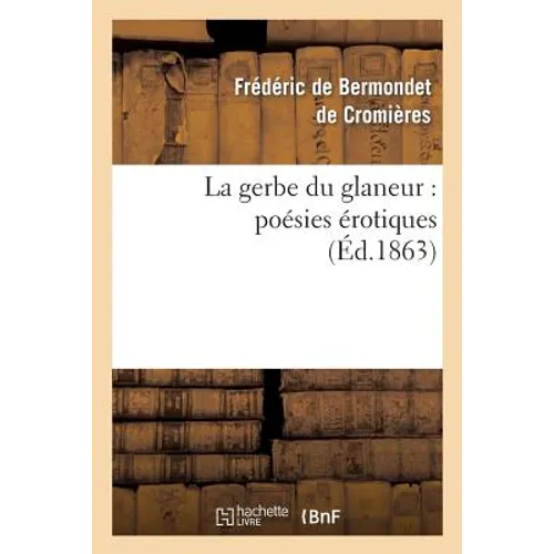 La Gerbe Du Glaneur: Poésies Érotiques