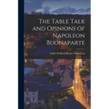 The Table Talk and Opinions of Napoleon Buonaparte