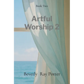 Artful Worship 2: Poems Collection: A Collection of Poems
