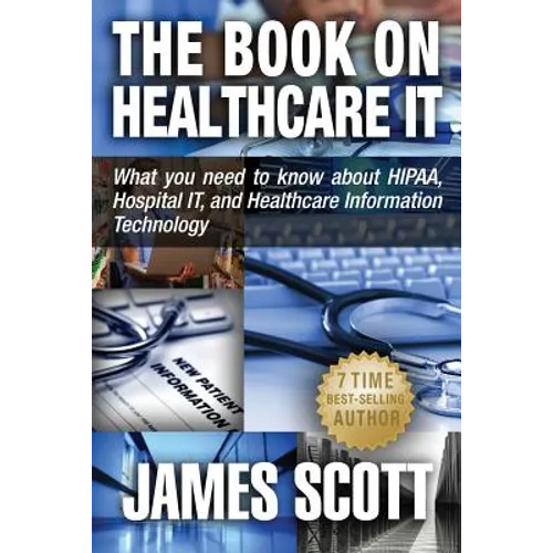 The Book on Healthcare IT: What you need to know about HIPAA, Hospital IT, and Healthcare Information Technology