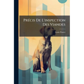 Précis De L'inspection Des Viandes: À L'usage Des Inspecteurs, Des Candidats-inspecteurs, Des Médecins Et Vétérinaires Militaires, Des Économes, Etc..