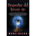 Despertar del tercer ojo: Una guía esencial para abrir el chakra del tercer ojo, experimentar una conciencia superior, visiones psíquicas y clarividen