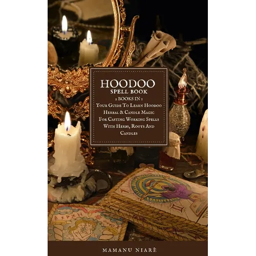 Hoodoo Spellbook: 2 BOOKS IN 1 Your Guide To Learn Hoodoo Herbal & Candle Magic For Casting Working Spells With Herbs, Roots And Candles