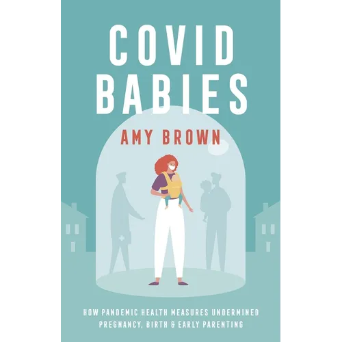Covid Babies: How Pandemic Health Measures Undermined Pregnancy, Birth and Early Parenting