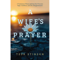 A Wife's Prayer: A Testimony of Grace and Love that Overcame Anger, Loneliness, and Life's Disappointments