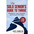 The Solo Senior's Guide to Thrive: Planning for Legal, Financial, and Personal Well-Being