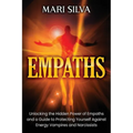 Empaths: Unlocking the Hidden Power of Empaths and a Guide to Protecting Yourself Against Energy Vampires and Narcissists