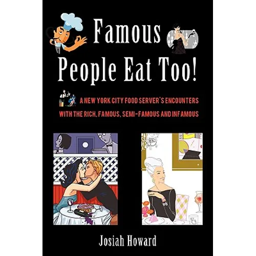 Famous People Eat Too!: A New York City Food Server's Encounters with the Rich, Famous, Semi-Famous and Infamous