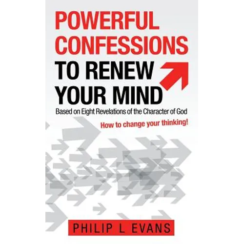 Powerful Confessions to Renew Your Mind: Based on Eight Revelations of the Character of God