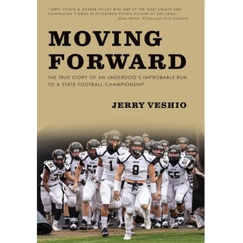 Moving Forward: The True Story of an Underdog's Improbable Run to a State Football Championship