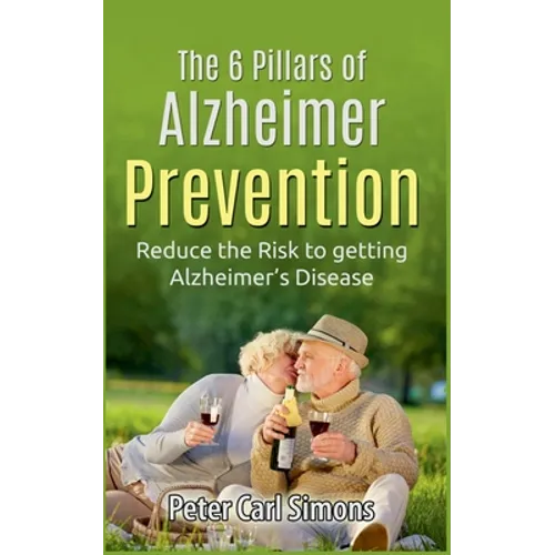 The 6 Pillars of Alzheimer Prevention: Reduce the Risk to getting Alzheimer's Disease
