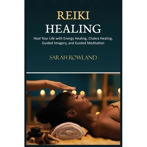 Reiki Healing: Reiki for Beginners, Heal Your Body and Increase Energy with Chakra Balancing, Chakra Healing, and Guided Imagery