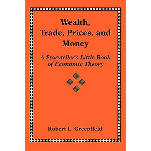Wealth, Trade, Prices, and Money: A Storyteller's Little Book of Economic Theory