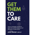 Get Them to Care: How to Leverage LinkedIn(R) to Build Your Online Digital Presence & Become a Trusted Brand