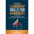 Effective Leadership Skills for Managers: Elevate Your Team with Confidence and Empathy to Inspire, Motivate and Foster a Vibrant Workplace Culture