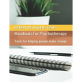 Handouts for Psychotherapy: Tools for helping people make change