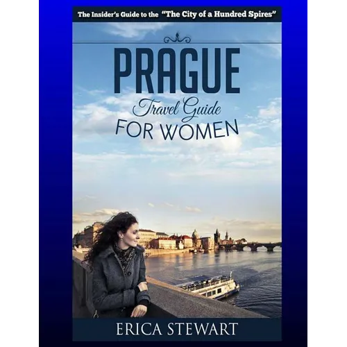 Prague: The Complete Insider´s Guide for Women Traveling to Prague.:: Travel Czech Republic Eastern Europe Guidebook. Eastern