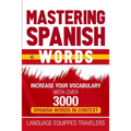 Mastering Spanish Words: Increase Your Vocabulary with Over 3000 Spanish Words in Context