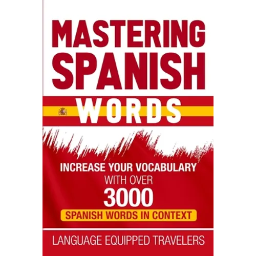 Mastering Spanish Words: Increase Your Vocabulary with Over 3000 Spanish Words in Context