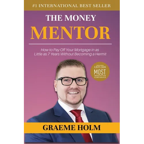 The Money Mentor: How to Pay Off Your Mortgage in as Little as 7 Years Without Becoming a Hermit