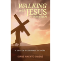 Walking with Jesus to Jerusalem: A Lenten Pilgrimage of Hope