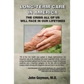 Long-Term Care in America: The Crisis All of Us Will Face in Our Lifetimes
