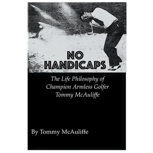 No Handicaps - The Life Philosophy of Champion Armless Golfer Tommy McAuliffe