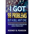 I Got 99 Problems But a Bill Ain't One: The Hip-Hopper's Guide to Establishing and Leaving a Financial Legacy
