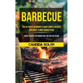 Barbecue: The Ultimate Beginner's Guide Simple Recipes For Great Flame Cooked Food (Simple Recipes For Indoor Grilling And Air Frying)