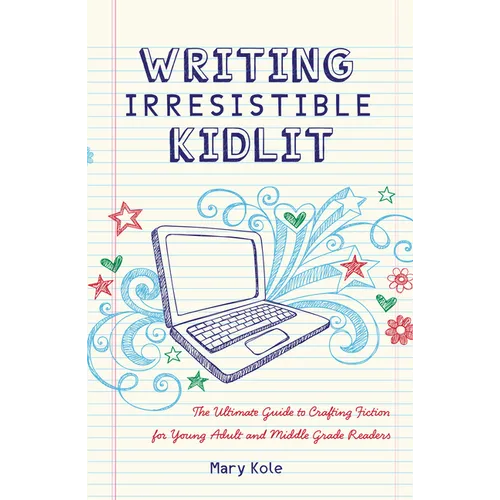 Writing Irresistible Kidlit: The Ultimate Guide to Crafting Fiction for Young Adult and Middle Grade Readers