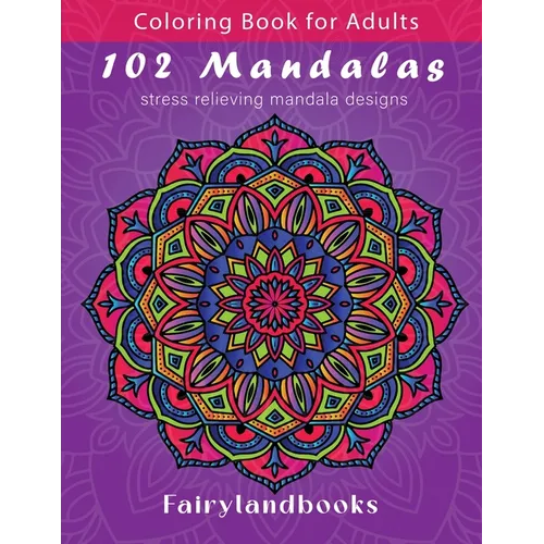 102 Mandalas: An Adult Coloring Book Featuring 102 Beautiful Mandalas for Stress Relief and Relaxation (Mandala Coloring Books)
