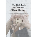 The Little Book of Questions That Matter - A Lifetime Companion For Transforming Your Life