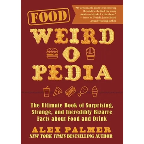 Food Weird-O-Pedia: The Ultimate Book of Surprising, Strange, and Incredibly Bizarre Facts about Food and Drink