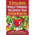 Presión sanguínea: 30 superalimentos naturales y comprobados - Solución para controlar y bajar su presión arterial alta e hipertensión (Libro en españ