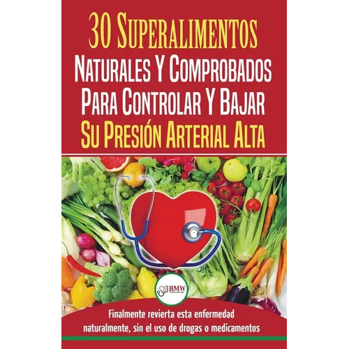 Presión sanguínea: 30 superalimentos naturales y comprobados - Solución para controlar y bajar su presión arterial alta e hipertensión (Libro en españ