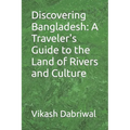 Discovering Bangladesh: A Traveler's Guide to the Land of Rivers and Culture