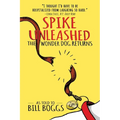 Spike Unleashed: The Wonder Dog Returns: As Told to Bill Boggs