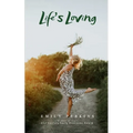 Life's Loving - A Book of Poems About How Life Loved Me Into Being