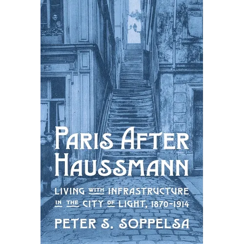 Paris After Haussmann: Living with Infrastructure in the City of Light, 1870-1914