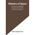 Masters of Space; Morse and the Telegraph; Thompson and the Cable; Bell and the Telephone; Marconi and the Wireless Telegraph; Carty and the Wireless