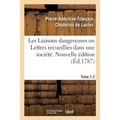 Les Liaisons dangereuses ou Lettres recueillies dans une société. Tome 1-2: et publiées pour l'instruction de quelques autres. Nouvelle édition