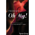 From Shy to Oh My! The Shy Introvert's Guide to Being Sexy, Expressive and Whole