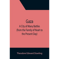 Gaza; A City of Many Battles (from the Family of Noah to the Present Day)