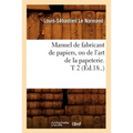 Manuel de Fabricant de Papiers, Ou de l'Art de la Papeterie. T 2 (Éd.18..)