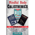Mindful Body Calisthenics: The Ultimate Bodyweight Training Bundle Pack To Build Muscle, Lose Weight, and Increase Flexibility 3 Books In 1