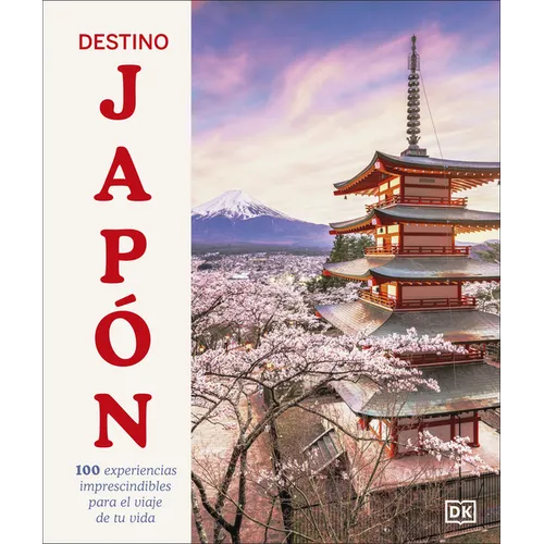Destino Japón (Ultimate Japan): 100 Experiencias Imprescindibles Para El Viaje de Tu Vida