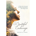 A Beautiful Exchange: A Thirty-Day Devotional for Women Featuring the Best Things in Life